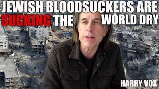 JEWISH BLOODSUCKERS ARE SUCKING THE WORLD DRY