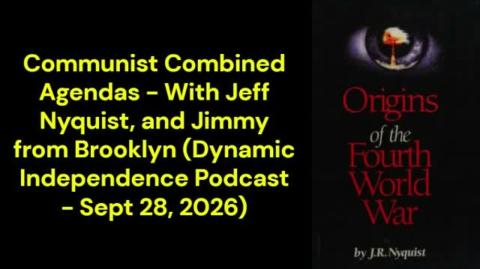 Communist Combined Agendas - With Jeff Nyquist and Jimmy from Brooklyn (Dynamic Independence Podcast - Sept 28, 2026)
