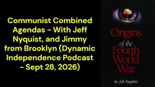 Communist Combined Agendas - With Jeff Nyquist and Jimmy from Brooklyn (Dynamic Independence Podcast - Sept 28, 2026)