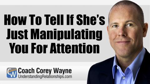 How To Tell If She’s Just Manipulating You For Attention
