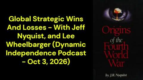 Global Strategic Wins And Losses - With Jeff Nyquist and Lee Wheelbarger  (Dynamic Independence Podcast - Oct 3, 2026)