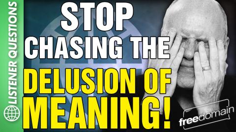 Stop Chasing the Delusion of MEANING! Listener Questions