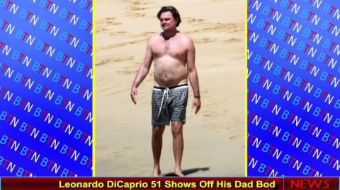 Leonardo DiCaprio 51 Shows Off His Dad Bod
