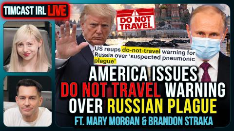 US Issues DO NO TRAVEL Order Over Russian Plague, Quarantine Measure Enacted | Timcast IRL